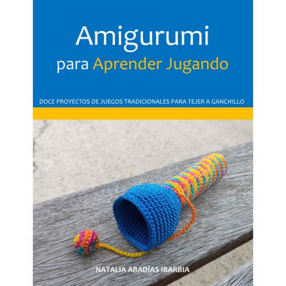 Libro Amigurumi para Aprender Jugando. Doce proyectos de juegos tradicionales para tejer a ganchillo. Natalia Abadías Ibarbia